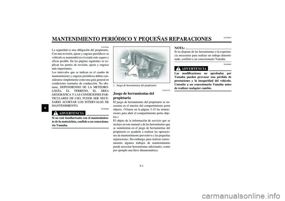 YAMAHA XVS1100A 2003 Manuale de Empleo (in Spanish) 6-1
6
SAU00462
6-MANTENIMIENTO PERIÓDICO Y PEQUEÑAS REPARACIONES
SAU00464
La seguridad es una obligación del propietario.
Con una revisión, ajuste y engrase periódicos su
vehículo se mantendrá YAMAHA XVS1100A 2003 Manuale de Empleo (in Spanish) 6-1
6
SAU00462
6-MANTENIMIENTO PERIÓDICO Y PEQUEÑAS REPARACIONES
SAU00464
La seguridad es una obligación del propietario.
Con una revisión, ajuste y engrase periódicos su
vehículo se mantendrá