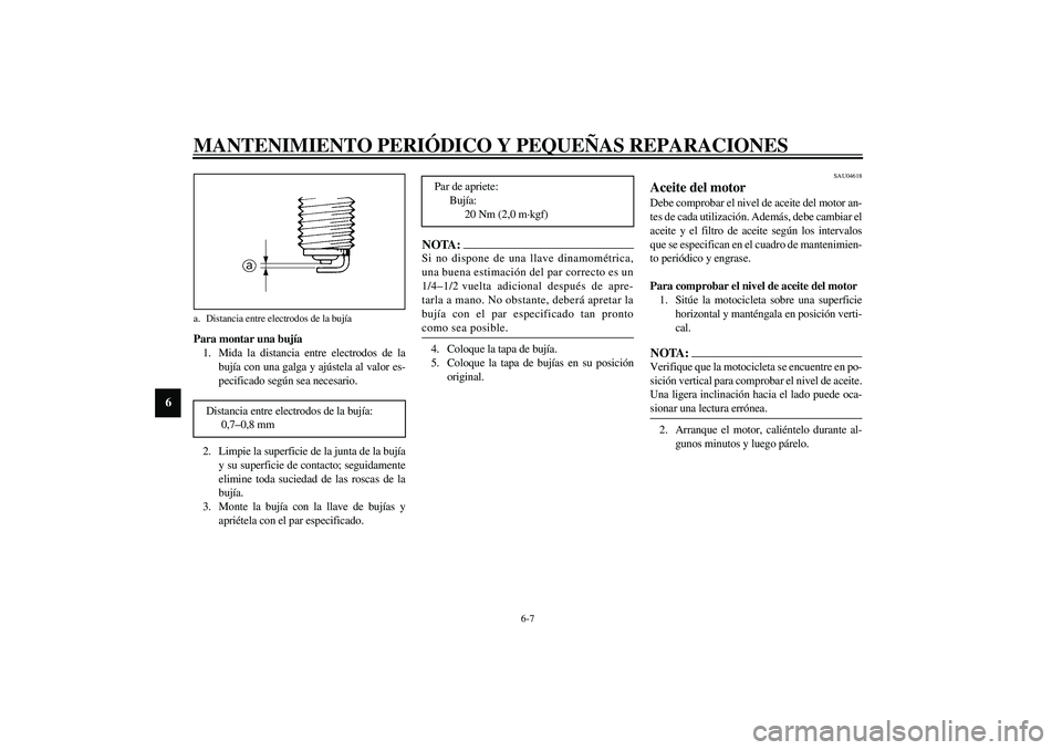 YAMAHA XVS1100A 2003 Manuale de Empleo (in Spanish) MANTENIMIENTO PERIÓDICO Y PEQUEÑAS REPARACIONES
6-7
6
Para montar una bujía
1. Mida la distancia entre electrodos de la
bujía con una galga y ajústela al valor es-
pecificado según sea necesario YAMAHA XVS1100A 2003 Manuale de Empleo (in Spanish) MANTENIMIENTO PERIÓDICO Y PEQUEÑAS REPARACIONES
6-7
6
Para montar una bujía
1. Mida la distancia entre electrodos de la
bujía con una galga y ajústela al valor es-
pecificado según sea necesario