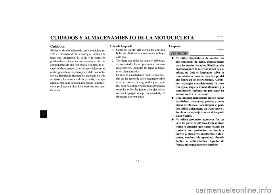 YAMAHA XVS1100A 2003 Manuale de Empleo (in Spanish) 7-1
7
SAU03412
7-CUIDADOS Y ALMACENAMIENTO DE LA MOTOCICLETACuidados Si bien el diseño abierto de una motocicleta re-
vela el atractivo de la tecnología, también la
hace más vulnerable. El óxido YAMAHA XVS1100A 2003 Manuale de Empleo (in Spanish) 7-1
7
SAU03412
7-CUIDADOS Y ALMACENAMIENTO DE LA MOTOCICLETACuidados Si bien el diseño abierto de una motocicleta re-
vela el atractivo de la tecnología, también la
hace más vulnerable. El óxido