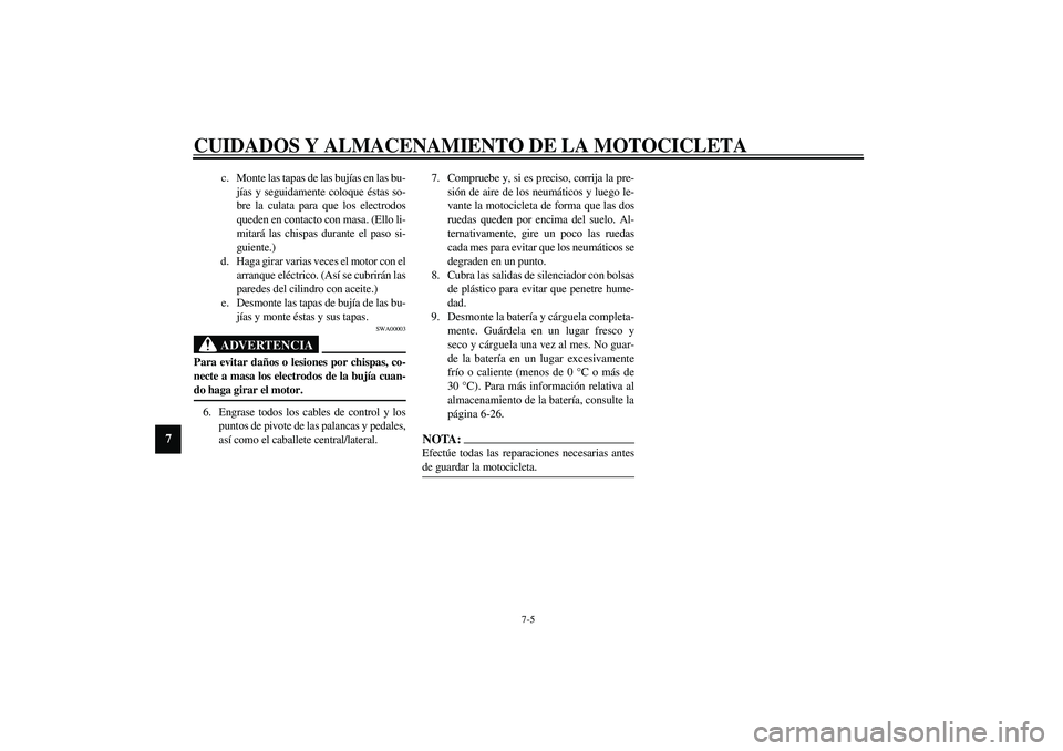YAMAHA XVS1100A 2003 Manuale de Empleo (in Spanish) CUIDADOS Y ALMACENAMIENTO DE LA MOTOCICLETA
7-5
7
c. Monte las tapas de las bujías en las bu-
jías y seguidamente coloque éstas so-
bre la culata para que los electrodos
queden en contacto con masa YAMAHA XVS1100A 2003 Manuale de Empleo (in Spanish) CUIDADOS Y ALMACENAMIENTO DE LA MOTOCICLETA
7-5
7
c. Monte las tapas de las bujías en las bu-
jías y seguidamente coloque éstas so-
bre la culata para que los electrodos
queden en contacto con masa
