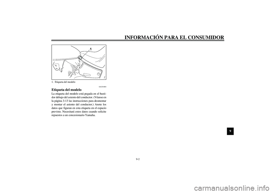 YAMAHA XVS1100A 2003  Manuale de Empleo (in Spanish) INFORMACIÓN PARA EL CONSUMIDOR
9-2
9
SAU01804
Etiqueta del modelo La etiqueta del modelo está pegada en el basti-
dor debajo del asiento del conductor. (Véanse en
la página 3-13 las instrucciones 