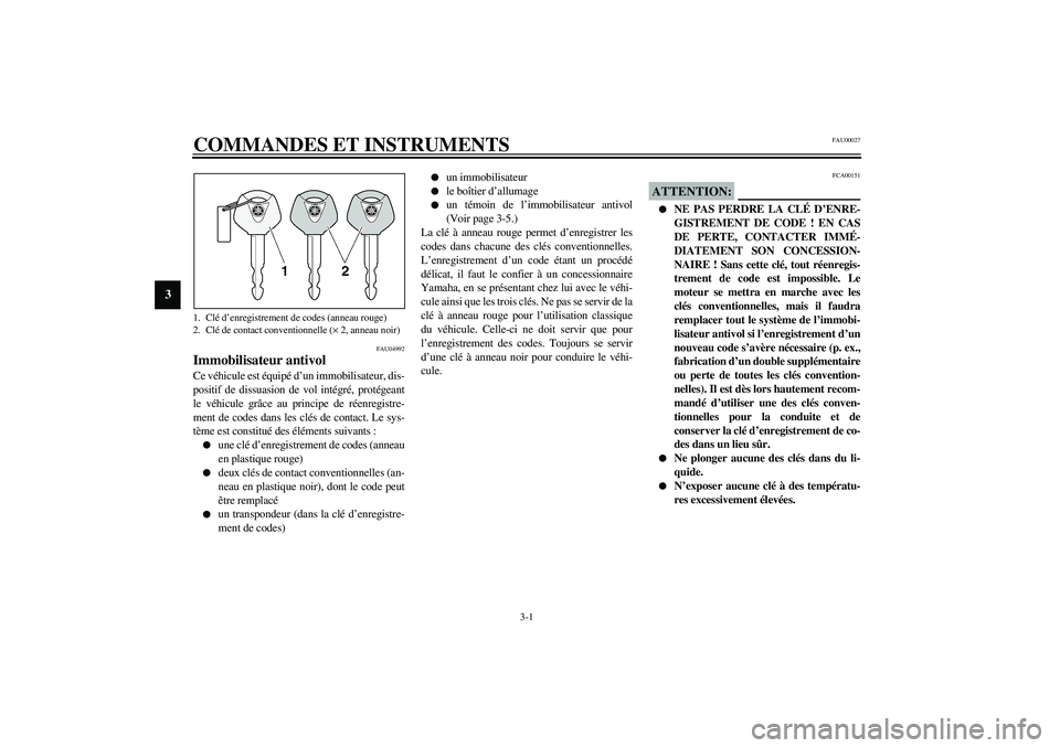 YAMAHA XVS1100A 2003  Notices Demploi (in French) 3-1
3
FAU00027
3-COMMANDES ET INSTRUMENTS 
FAU04992
Immobilisateur antivol Ce véhicule est équipé d’un immobilisateur, dis-
positif de dissuasion de vol intégré, protégeant
le véhicule grâce
