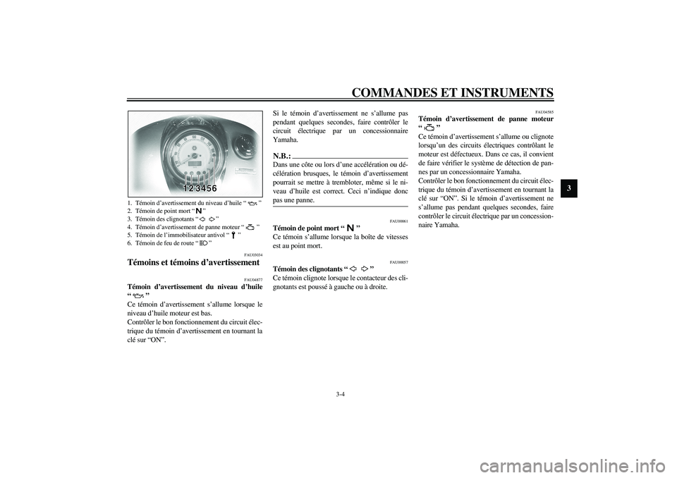 YAMAHA XVS1100A 2003  Notices Demploi (in French) COMMANDES ET INSTRUMENTS
3-4
3
FAU03034
Témoins et témoins d’avertissement 
FAU04877
Témoin d’avertissement du niveau d’huile
“” 
Ce témoin d’avertissement s’allume lorsque le
niveau