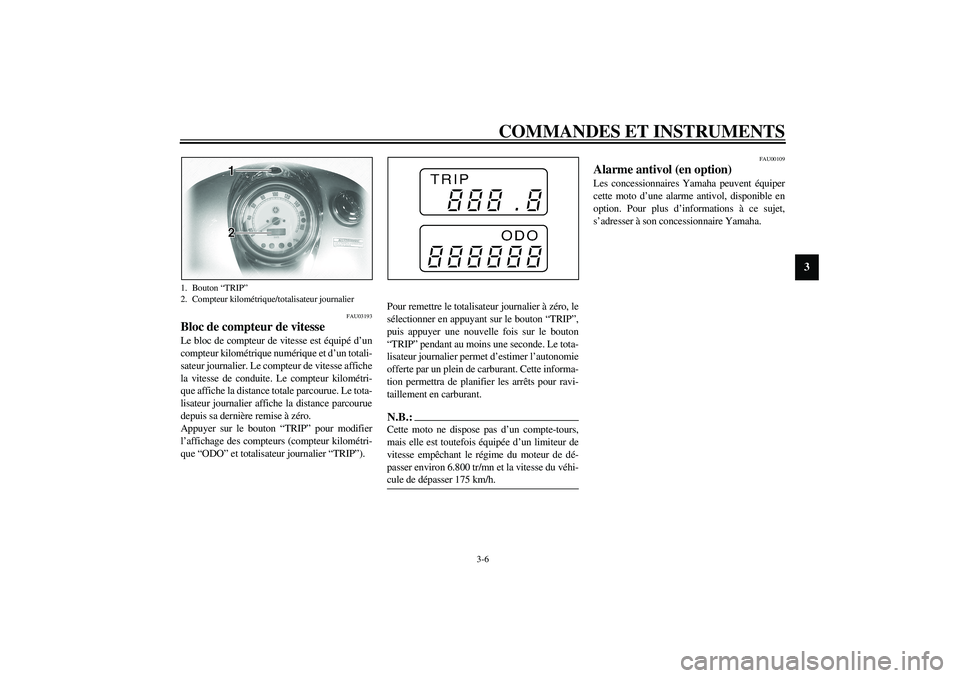 YAMAHA XVS1100A 2003  Notices Demploi (in French) COMMANDES ET INSTRUMENTS
3-6
3
FAU03193
Bloc de compteur de vitesse Le bloc de compteur de vitesse est équipé d’un
compteur kilométrique numérique et d’un totali-
sateur journalier. Le compteu