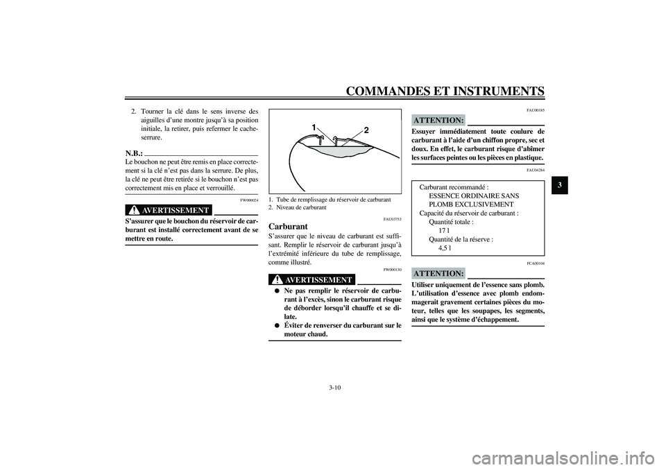 YAMAHA XVS1100A 2003  Notices Demploi (in French) COMMANDES ET INSTRUMENTS
3-10
3
2. Tourner la clé dans le sens inverse des
aiguilles d’une montre jusqu’à sa position
initiale, la retirer, puis refermer le cache-
serrure.N.B.:_ Le bouchon ne p