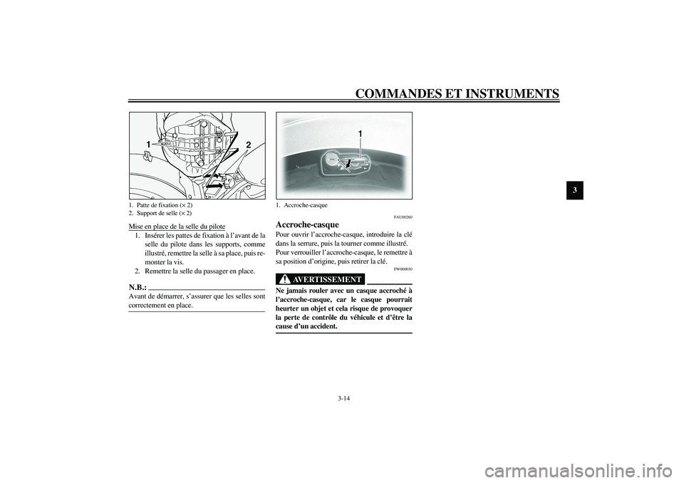 YAMAHA XVS1100A 2003  Notices Demploi (in French) COMMANDES ET INSTRUMENTS
3-14
3
Mise en place de la selle du pilote1. Insérer les pattes de fixation à l’avant de la
selle du pilote dans les supports, comme
illustré, remettre la selle à sa pla