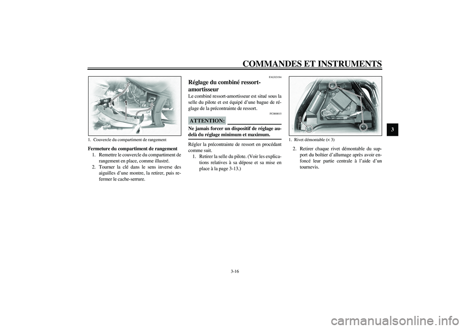 YAMAHA XVS1100A 2003  Notices Demploi (in French) COMMANDES ET INSTRUMENTS
3-16
3
Fermeture du compartiment de rangement
1. Remettre le couvercle du compartiment de
rangement en place, comme illustré. 
2. Tourner la clé dans le sens inverse des
aig