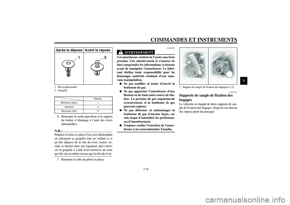 YAMAHA XVS1100A 2003  Notices Demploi (in French) COMMANDES ET INSTRUMENTS
3-18
3
CI-10F6. Remonter le cache pare-boue et le support
du boîtier d’allumage à l’aide des rivets
démontables.N.B.:_ Préparer la mise en place d’un rivet démontab