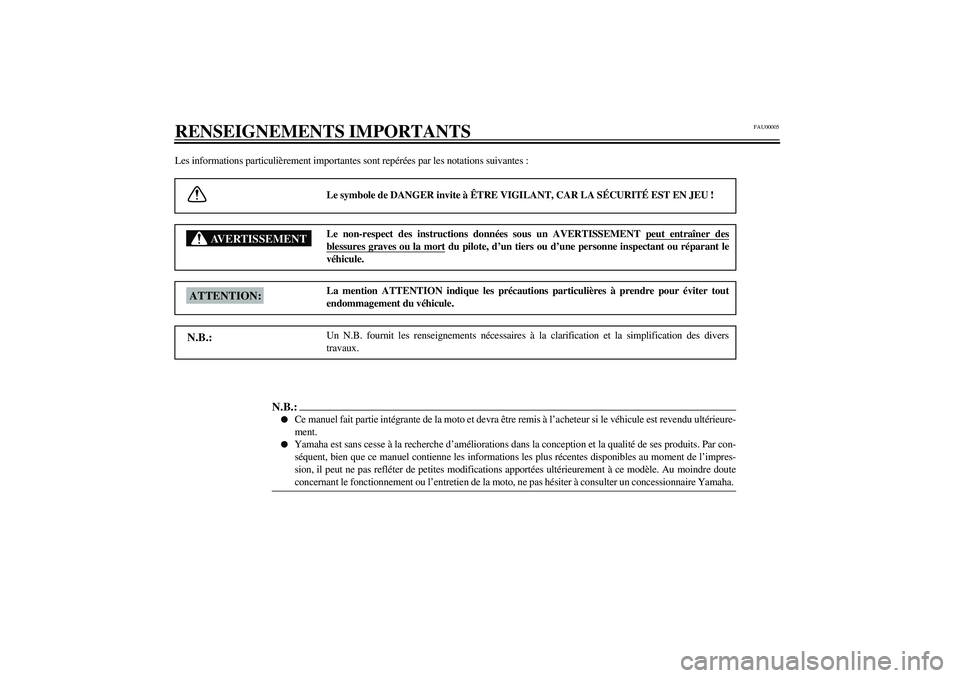 YAMAHA XVS1100A 2003  Notices Demploi (in French) FAU00005
RENSEIGNEMENTS IMPORTANTSLes informations particulièrement importantes sont repérées par les notations suivantes :
Le symbole de DANGER invite à ÊTRE VIGILANT, CAR LA SÉCURITÉ EST EN J