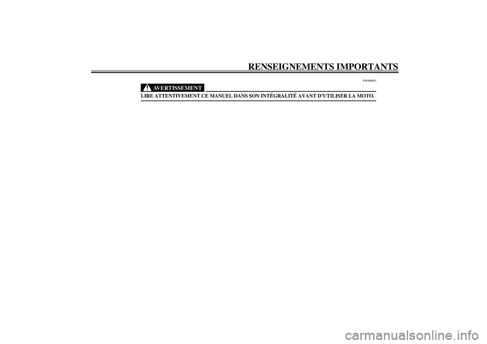 YAMAHA XVS1100A 2003  Notices Demploi (in French) RENSEIGNEMENTS IMPORTANTS
FW000002
AVERTISSEMENT
_ LIRE ATTENTIVEMENT CE MANUEL DANS SON INTÉGRALITÉ AVANT D’UTILISER LA MOTO. _
U5KSF4.book  Page 2  Wednesday, October 2, 2002  11:17 AM 