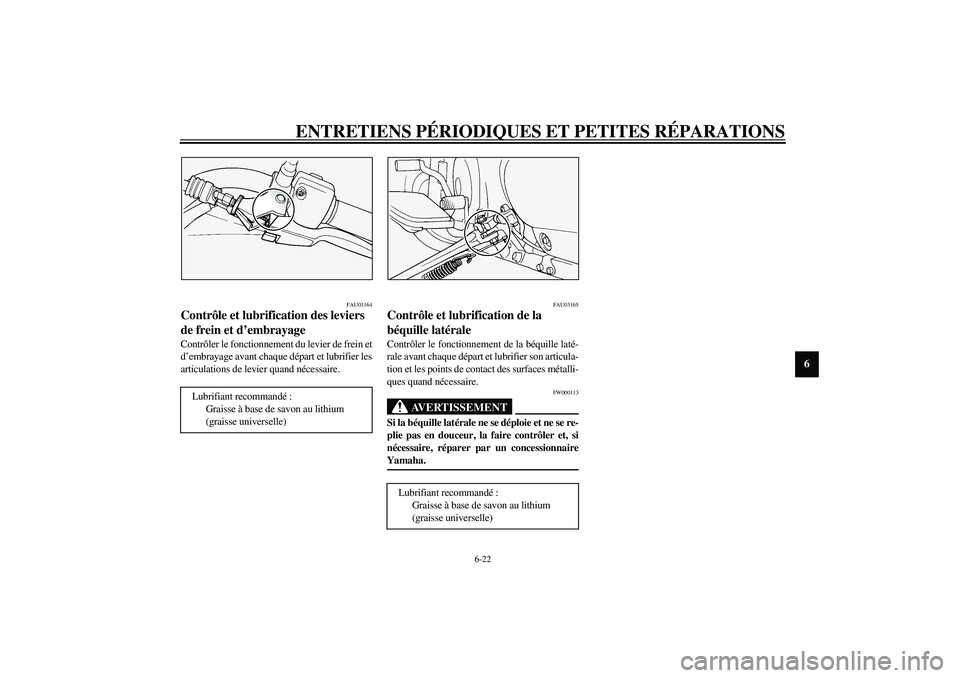 YAMAHA XVS1100A 2003  Notices Demploi (in French) ENTRETIENS PÉRIODIQUES ET PETITES RÉPARATIONS
6-22
6
FAU03164
Contrôle et lubrification des leviers 
de frein et d’embrayage Contrôler le fonctionnement du levier de frein et
d’embrayage avant