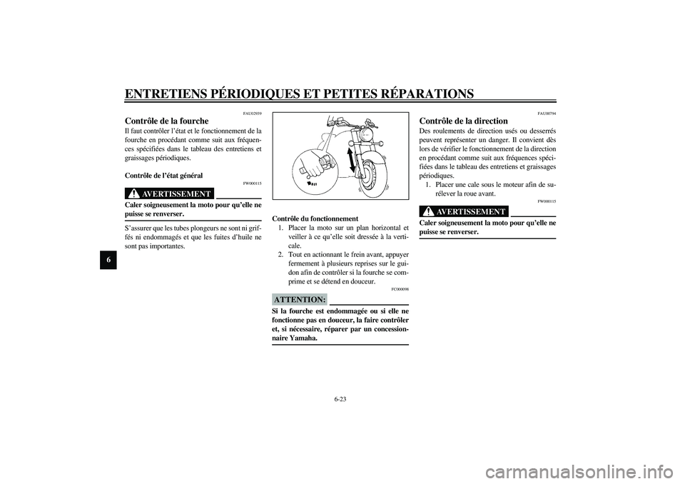 YAMAHA XVS1100A 2003  Notices Demploi (in French) ENTRETIENS PÉRIODIQUES ET PETITES RÉPARATIONS
6-23
6
FAU02939
Contrôle de la fourche Il faut contrôler l’état et le fonctionnement de la
fourche en procédant comme suit aux fréquen-
ces spéc