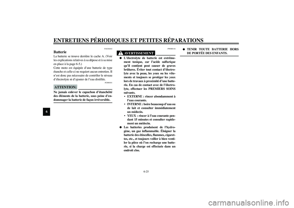 YAMAHA XVS1100A 2003  Notices Demploi (in French) ENTRETIENS PÉRIODIQUES ET PETITES RÉPARATIONS
6-25
6
FAU04242
Batterie La batterie se trouve derrière le cache A. (Voir
les explications relatives à sa dépose et à sa mise
en place à la page 6-