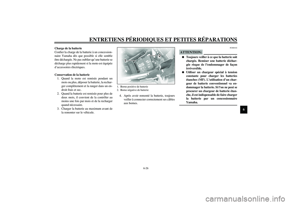 YAMAHA XVS1100A 2003  Notices Demploi (in French) ENTRETIENS PÉRIODIQUES ET PETITES RÉPARATIONS
6-26
6
Charge de la batterie
Confier la charge de la batterie à un concession-
naire Yamaha dès que possible si elle semble
être déchargée. Ne pas 