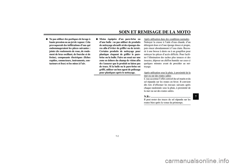 YAMAHA XVS1100A 2003  Notices Demploi (in French) SOIN ET REMISAGE DE LA MOTO
7-2
7

Ne pas utiliser des portiques de lavage à
haute pression ou au jet de vapeur. Cela
provoquerait des infiltrations d’eau qui
endommageraient les pièces suivantes