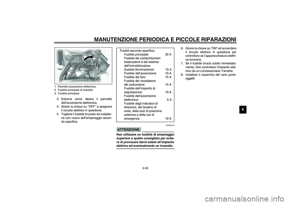 YAMAHA XVS1100A 2003  Manuale duso (in Italian) MANUTENZIONE PERIODICA E PICCOLE RIPARAZIONI
6-28
6
3. Estrarre verso destra il pannello
dell’accensione elettronica.
4. Girare la chiave su “OFF” e spegnere
il circuito elettrico in questione.
