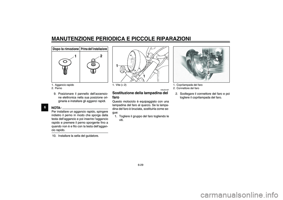 YAMAHA XVS1100A 2003  Manuale duso (in Italian) MANUTENZIONE PERIODICA E PICCOLE RIPARAZIONI
6-29
6
9. Posizionare il pannello dell’accensio-
ne elettronica nella sua posizione ori-
ginaria e installare gli agganci rapidi.NOTA:_ Per installare un