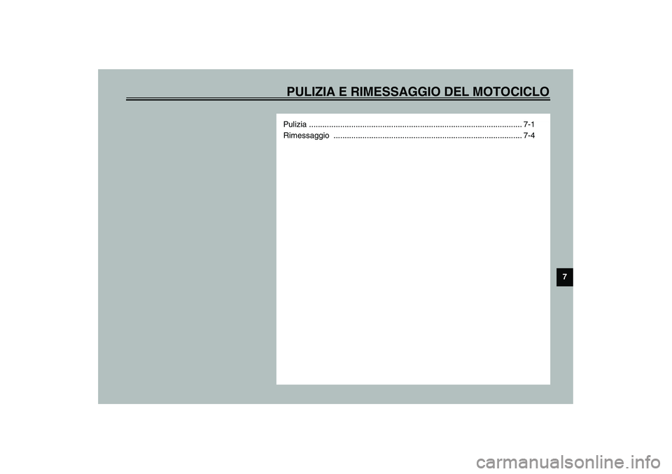 YAMAHA XVS1100A 2003  Manuale duso (in Italian) PULIZIA E RIMESSAGGIO DEL MOTOCICLO
7
Pulizia ................................................................................................ 7-1
Rimessaggio .........................................