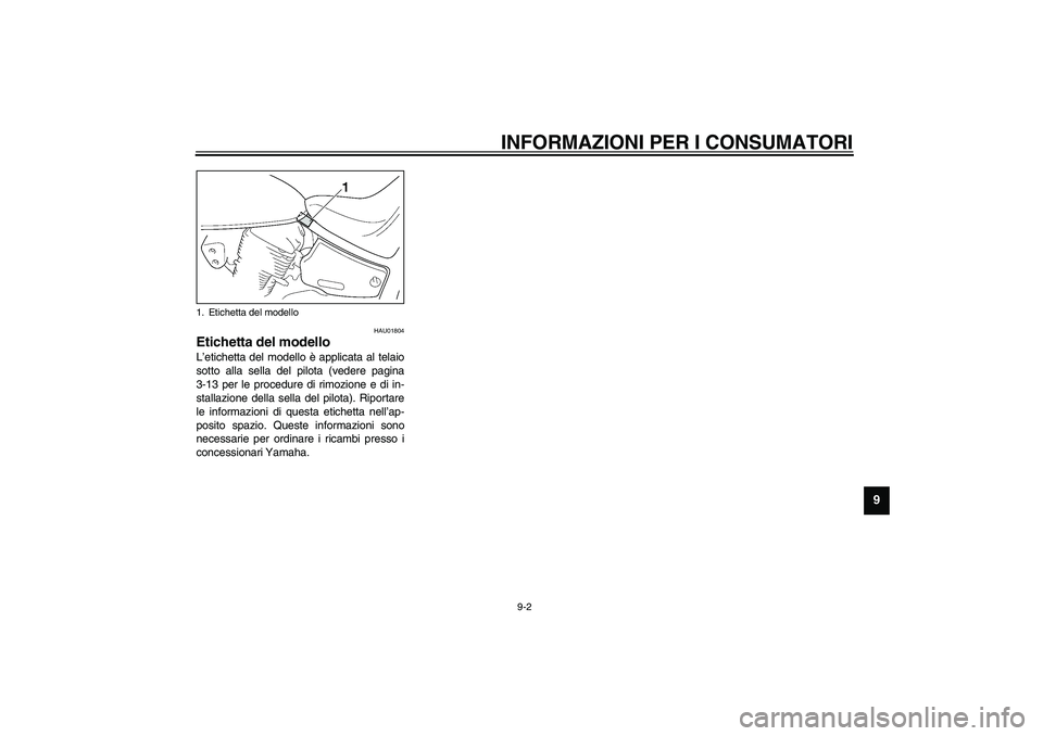 YAMAHA XVS1100A 2003  Manuale duso (in Italian) INFORMAZIONI PER I CONSUMATORI
9-2
9
HAU01804
Etichetta del modello L’etichetta del modello è applicata al telaio
sotto alla sella del pilota (vedere pagina
3-13 per le procedure di rimozione e di 