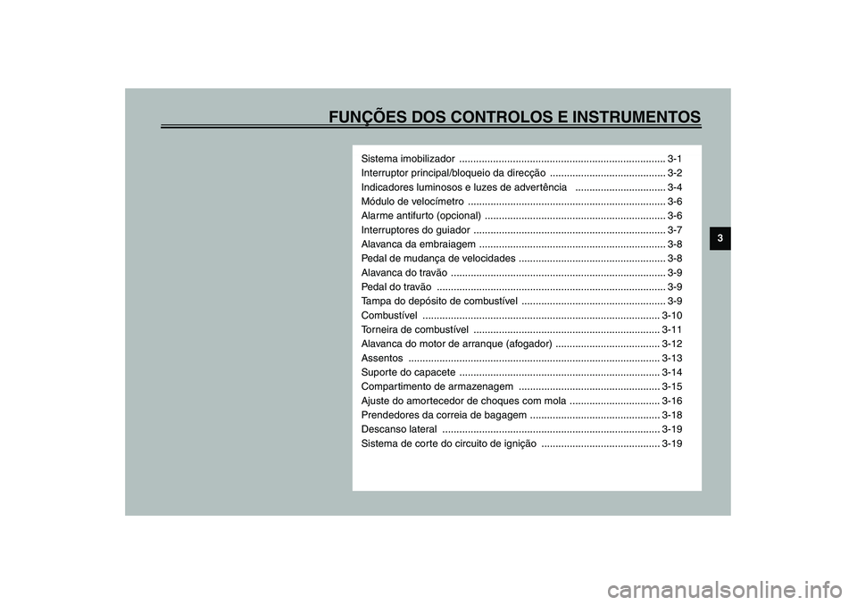YAMAHA XVS1100A 2003  Manual de utilização (in Portuguese) FUNÇÕES DOS CONTROLOS E INSTRUMENTOS
3
Sistema imobilizador  ......................................................................... 3-1
Interruptor principal/bloqueio da direcção ..............
