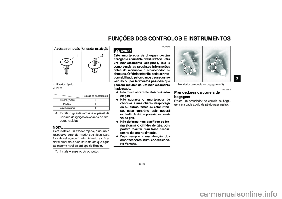 YAMAHA XVS1100A 2003  Manual de utilização (in Portuguese) FUNÇÕES DOS CONTROLOS E INSTRUMENTOS
3-18
3
CI-10P6. Instale o guarda-lamas e o painel da
unidade de ignição colocando os fixa-
dores rápidos.NOTA:_ Para instalar um fixador rápido, empurre o
re