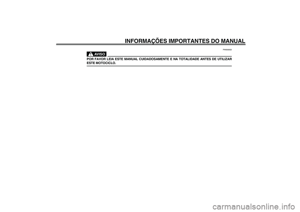 YAMAHA XVS1100A 2003  Manual de utilização (in Portuguese) INFORMAÇÕES IMPORTANTES DO MANUAL
PW000002
AV I S O
_ POR FAVOR LEIA ESTE MANUAL CUIDADOSAMENTE E NA TOTALIDADE ANTES DE UTILIZAR
ESTE MOTOCICLO. _
U5KSP4.book  Page 2  Thursday, October 17, 2002  4