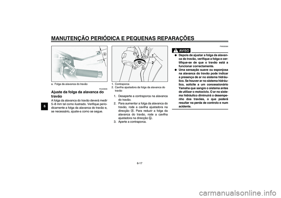 YAMAHA XVS1100A 2003  Manual de utilização (in Portuguese) MANUTENÇÃO PERIÓDICA E PEQUENAS REPARAÇÕES
6-17
6
PAU00696
Ajuste da folga da alavanca do 
travão A folga da alavanca do travão deverá medir
5–8 mm tal como ilustrado. Verifique perio-
dicam