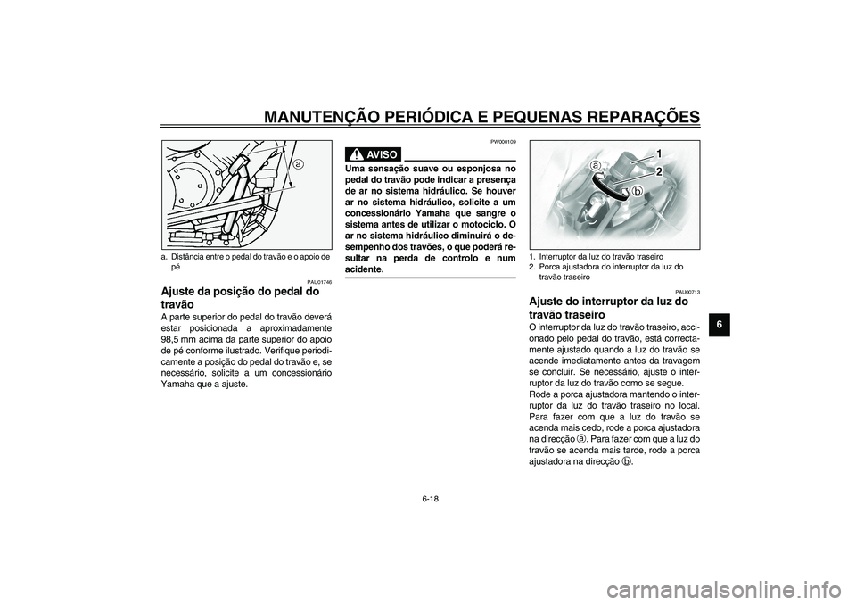 YAMAHA XVS1100A 2003  Manual de utilização (in Portuguese) MANUTENÇÃO PERIÓDICA E PEQUENAS REPARAÇÕES
6-18
6
PAU01746
Ajuste da posição do pedal do 
travão A parte superior do pedal do travão deverá
estar posicionada a aproximadamente
98,5 mm acima 