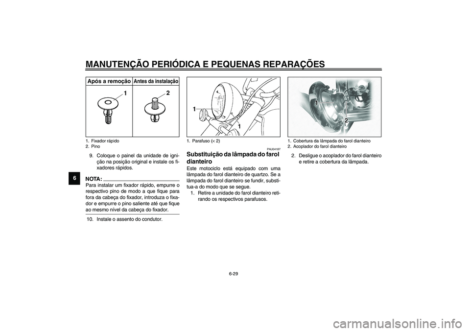 YAMAHA XVS1100A 2003  Manual de utilização (in Portuguese) MANUTENÇÃO PERIÓDICA E PEQUENAS REPARAÇÕES
6-29
6
9. Coloque o painel da unidade de igni-
ção na posição original e instale os fi-
xadores rápidos.NOTA:_ Para instalar um fixador rápido, em