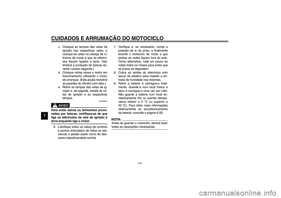 YAMAHA XVS1100A 2003  Manual de utilização (in Portuguese) CUIDADOS E ARRUMAÇÃO DO MOTOCICLO
7-5
7
c. Coloque as tampas das velas de
ignição nas respectivas velas, e
coloque as velas na cabeça de ci-
lindros de modo a que os eléctro-
dos fiquem ligados 
