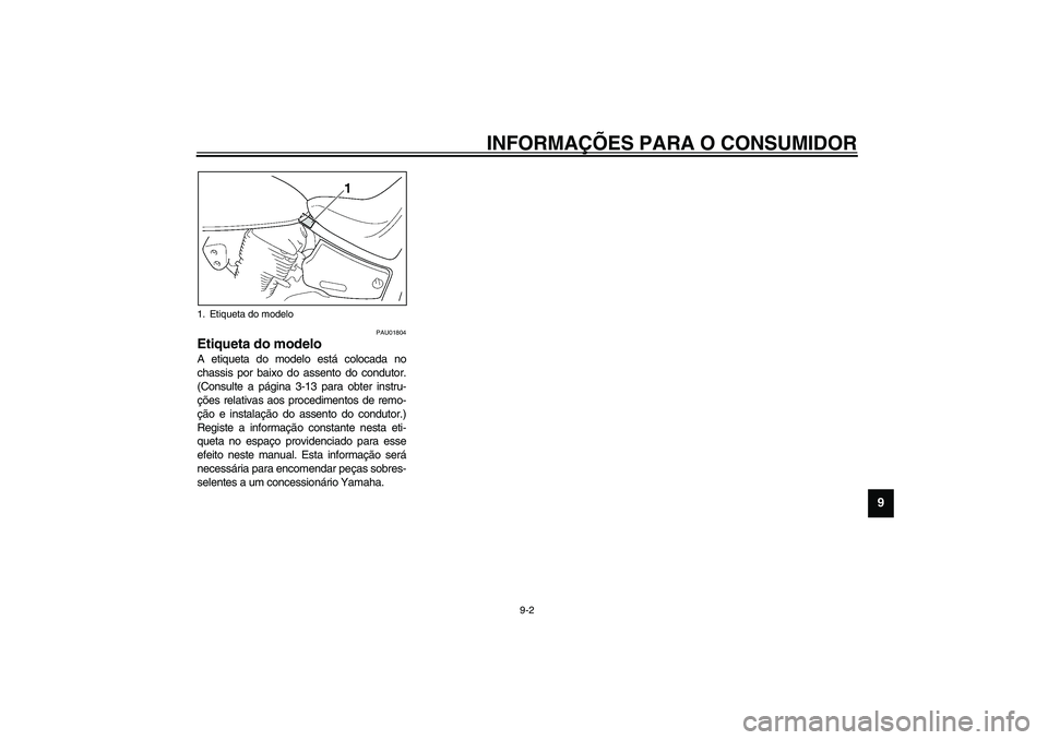 YAMAHA XVS1100A 2003  Manual de utilização (in Portuguese) INFORMAÇÕES PARA O CONSUMIDOR
9-2
9
PAU01804
Etiqueta do modelo A etiqueta do modelo está colocada no
chassis por baixo do assento do condutor.
(Consulte a página 3-13 para obter instru-
ções re