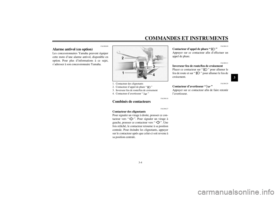YAMAHA XVS1100A 2001 Notices Demploi (in French) COMMANDES ET INSTRUMENTS
3-4
3
FAU00109
Alarme antivol (en option) Les concessionnaires Yamaha peuvent équiper
cette moto d’une alarme antivol, disponible en
option. Pour plus d’informations à c YAMAHA XVS1100A 2001 Notices Demploi (in French) COMMANDES ET INSTRUMENTS
3-4
3
FAU00109
Alarme antivol (en option) Les concessionnaires Yamaha peuvent équiper
cette moto d’une alarme antivol, disponible en
option. Pour plus d’informations à c