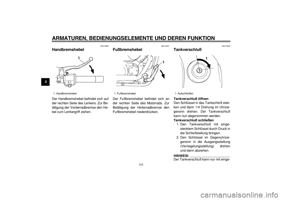 YAMAHA XVS125 2004  Betriebsanleitungen (in German)  
ARMATUREN, BEDIENUNGSELEMENTE UND DEREN FUNKTION 
3-6 
1
2
3
4
5
6
7
8
9
 
GAU12890 
Handbremshebel  
Der Handbremshebel befindet sich auf
der rechten Seite des Lenkers. Zur Be-
tätigung der Vorder