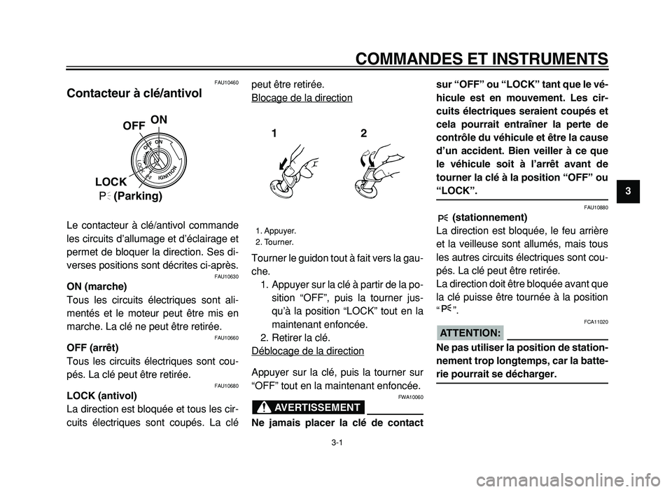 YAMAHA XVS125 2004  Notices Demploi (in French)  
COMMANDES ET INSTRUMENTS 
3-1 
2
3
4
5
6
7
8
9
 
FAU10460 
Contacteur à clé/antivol  
Le contacteur à clé/antivol commande
les circuits d’allumage et d’éclairage et
permet de bloquer la dir