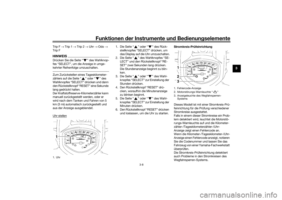 YAMAHA XVS1300A 2016 Betriebsanleitungen (in German) Funktionen der Instru mente un d Be dienun gselemente
3-8
3
Trip F → Trip 1 → Trip 2 → Uhr → Odo →
Trip FHINWEISDrücken Sie die Seite “ ” des Wahlknop-
fes “SELECT”, um die Anz YAMAHA XVS1300A 2016 Betriebsanleitungen (in German) Funktionen der Instru mente un d Be dienun gselemente
3-8
3
Trip F → Trip 1 → Trip 2 → Uhr → Odo →
Trip FHINWEISDrücken Sie die Seite “ ” des Wahlknop-
fes “SELECT”, um die Anz