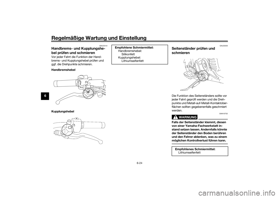 YAMAHA XVS1300A 2016  Betriebsanleitungen (in German) Regelmäßi ge Wartun g un d Einstellun g
6-24
6
GAU23144
Handbrems- un d Kupplun gshe-
b el prüfen un d schmierenVor jeder Fahrt die Funktion der Hand-
brems- und Kupplungshebel prüfen und 
ggf. di