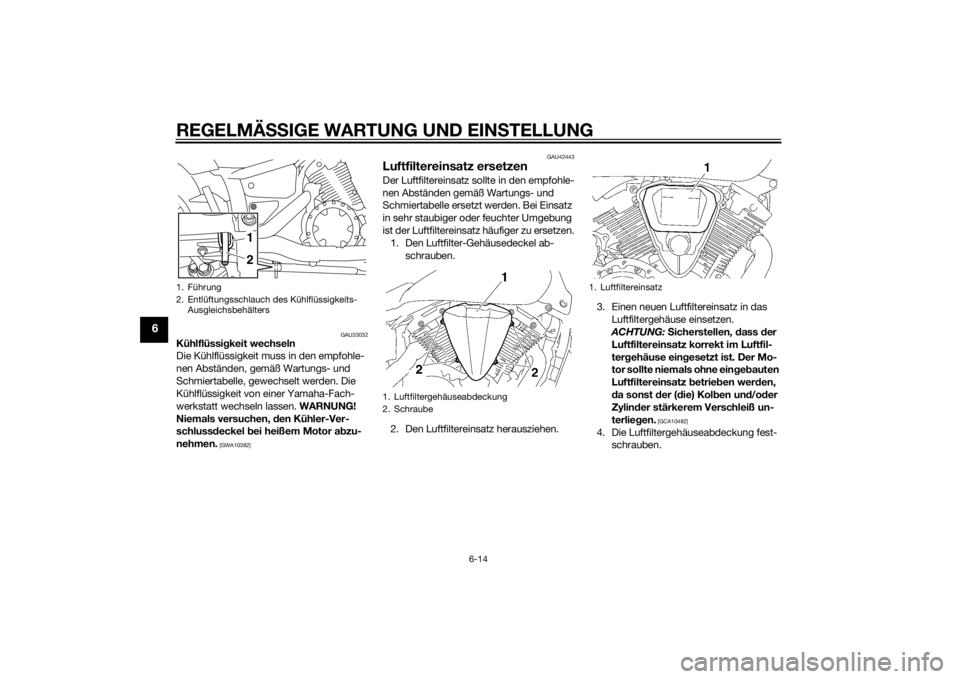 YAMAHA XVS1300A 2014 Betriebsanleitungen (in German) REGELMÄSSIGE WARTUNG UND EIN STELLUNG
6-14
6
GAU33032
Kühlflüssi gkeit wechseln
Die Kühlflüssigkeit muss in den empfohle-
nen Abständen, gemäß Wartungs- und
Schmiertabelle, gewechselt werden. YAMAHA XVS1300A 2014 Betriebsanleitungen (in German) REGELMÄSSIGE WARTUNG UND EIN STELLUNG
6-14
6
GAU33032
Kühlflüssi gkeit wechseln
Die Kühlflüssigkeit muss in den empfohle-
nen Abständen, gemäß Wartungs- und
Schmiertabelle, gewechselt werden.