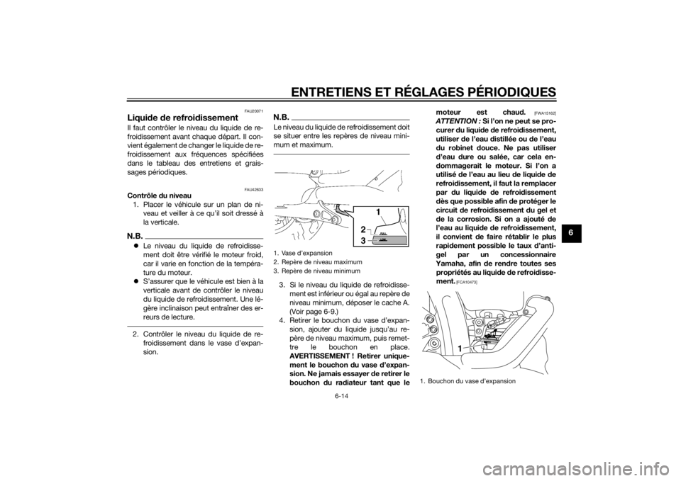 YAMAHA XVS1300A 2014 Notices Demploi (in French) ENTRETIENS ET RÉGLAGES PÉRIODIQUES
6-14
6
FAU20071
Liquide de refroi dissementIl faut contrôler le niveau du liquide de re-
froidissement avant chaque départ. Il con-
vient également de changer YAMAHA XVS1300A 2014 Notices Demploi (in French) ENTRETIENS ET RÉGLAGES PÉRIODIQUES
6-14
6
FAU20071
Liquide de refroi dissementIl faut contrôler le niveau du liquide de re-
froidissement avant chaque départ. Il con-
vient également de changer