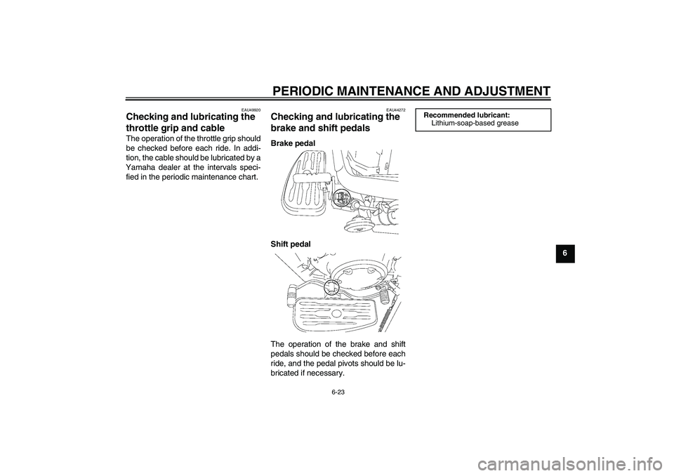 YAMAHA XVS1300A 2011  Owners Manual PERIODIC MAINTENANCE AND ADJUSTMENT
6-23
6
EAU49920
Checking and lubricating the 
throttle grip and cable The operation of the throttle grip should
be checked before each ride. In addi-
tion, the cabl