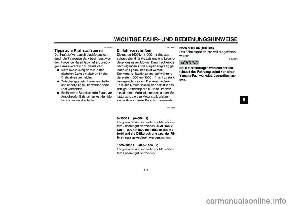 YAMAHA XVS1300A 2011 Betriebsanleitungen (in German) WICHTIGE FAHR- UND BEDIENUNGSHINWEISE
5-3
5
GAU16810
Tipps zum Kraftstoffsparen Der Kraftstoffverbrauch des Motors kann
durch die Fahrweise stark beeinflusst wer-
den. Folgende Ratschläge helfen, un YAMAHA XVS1300A 2011 Betriebsanleitungen (in German) WICHTIGE FAHR- UND BEDIENUNGSHINWEISE
5-3
5
GAU16810
Tipps zum Kraftstoffsparen Der Kraftstoffverbrauch des Motors kann
durch die Fahrweise stark beeinflusst wer-
den. Folgende Ratschläge helfen, un