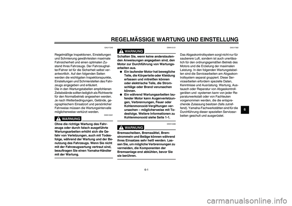 YAMAHA XVS1300A 2011 Betriebsanleitungen (in German) REGELMÄSSIGE WARTUNG UND EINSTELLUNG
6-1
6
GAU17243
Regelmäßige Inspektionen, Einstellungen
und Schmierung gewährleisten maximale
Fahrsicherheit und einen optimalen Zu-
stand Ihres Fahrzeugs. De YAMAHA XVS1300A 2011 Betriebsanleitungen (in German) REGELMÄSSIGE WARTUNG UND EINSTELLUNG
6-1
6
GAU17243
Regelmäßige Inspektionen, Einstellungen
und Schmierung gewährleisten maximale
Fahrsicherheit und einen optimalen Zu-
stand Ihres Fahrzeugs. De