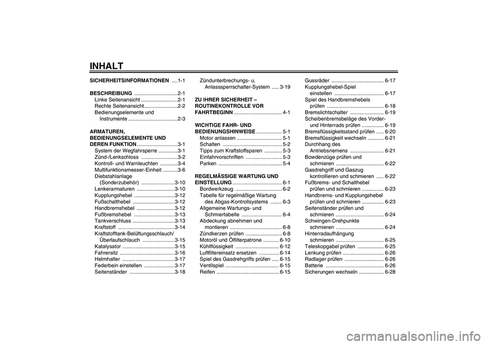YAMAHA XVS1300A 2011 Betriebsanleitungen (in German) INHALTSICHERHEITSINFORMATIONEN ....1-1
BESCHREIBUNG ..............................2-1
Linke Seitenansicht .........................2-1
Rechte Seitenansicht.......................2-2
Bedienungselemente YAMAHA XVS1300A 2011 Betriebsanleitungen (in German) INHALTSICHERHEITSINFORMATIONEN ....1-1
BESCHREIBUNG ..............................2-1
Linke Seitenansicht .........................2-1
Rechte Seitenansicht.......................2-2
Bedienungselemente
