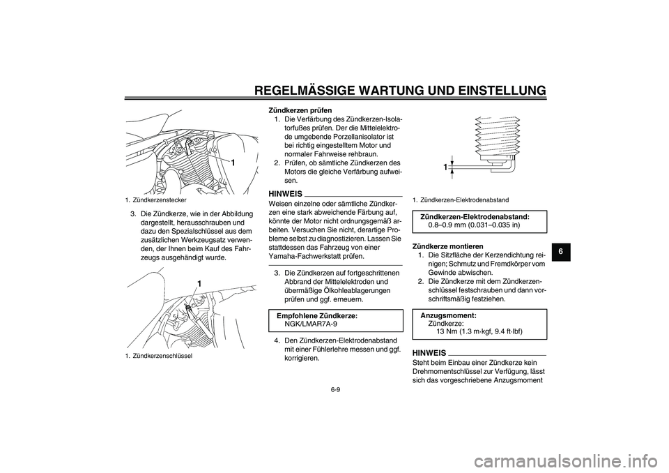 YAMAHA XVS1300A 2011 Betriebsanleitungen (in German) REGELMÄSSIGE WARTUNG UND EINSTELLUNG
6-9
6
3. Die Zündkerze, wie in der Abbildung
dargestellt, herausschrauben und
dazu den Spezialschlüssel aus dem
zusätzlichen Werkzeugsatz verwen-
den, der I YAMAHA XVS1300A 2011 Betriebsanleitungen (in German) REGELMÄSSIGE WARTUNG UND EINSTELLUNG
6-9
6
3. Die Zündkerze, wie in der Abbildung
dargestellt, herausschrauben und
dazu den Spezialschlüssel aus dem
zusätzlichen Werkzeugsatz verwen-
den, der I