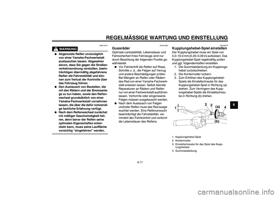 YAMAHA XVS1300A 2011 Betriebsanleitungen (in German) REGELMÄSSIGE WARTUNG UND EINSTELLUNG
6-17
6
WARNUNG
GWA10471
Abgenutzte Reifen unverzüglich
von einer Yamaha-Fachwerkstatt
austauschen lassen. Abgesehen
davon, dass Sie gegen die Straßen-
verk YAMAHA XVS1300A 2011 Betriebsanleitungen (in German) REGELMÄSSIGE WARTUNG UND EINSTELLUNG
6-17
6
WARNUNG
GWA10471
Abgenutzte Reifen unverzüglich
von einer Yamaha-Fachwerkstatt
austauschen lassen. Abgesehen
davon, dass Sie gegen die Straßen-
verk