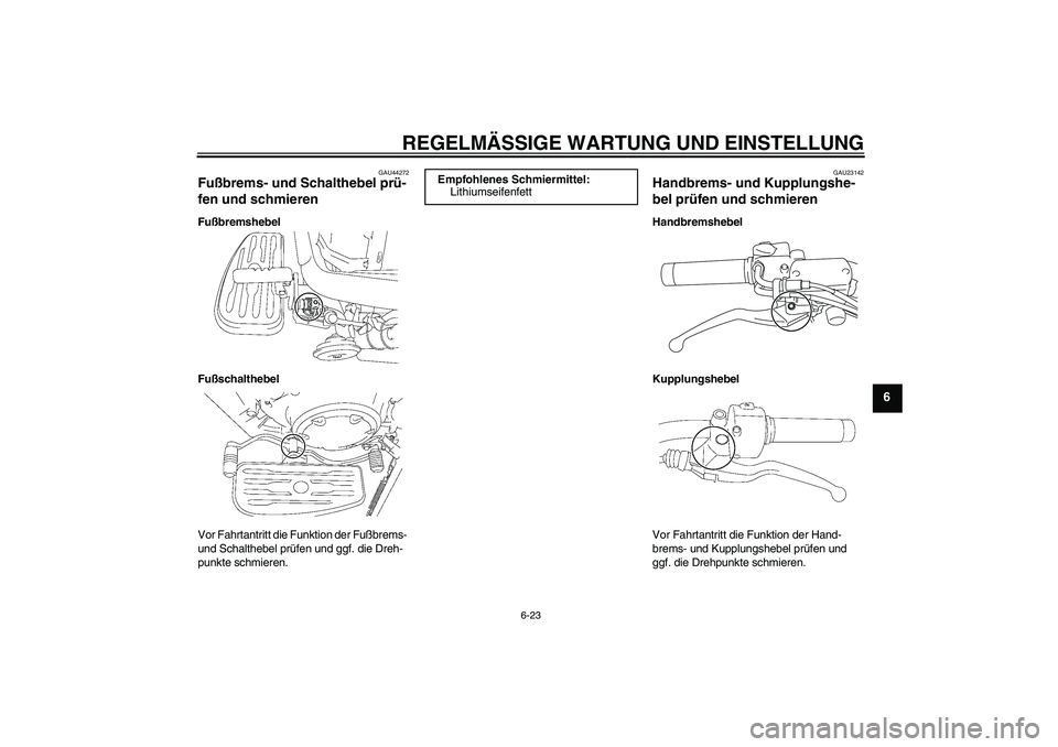 YAMAHA XVS1300A 2011  Betriebsanleitungen (in German) REGELMÄSSIGE WARTUNG UND EINSTELLUNG
6-23
6
GAU44272
Fußbrems- und Schalthebel prü-
fen und schmieren Fußbremshebel
Fußschalthebel
Vor Fahrtantritt die Funktion der Fußbrems- 
und Schalthebel pr