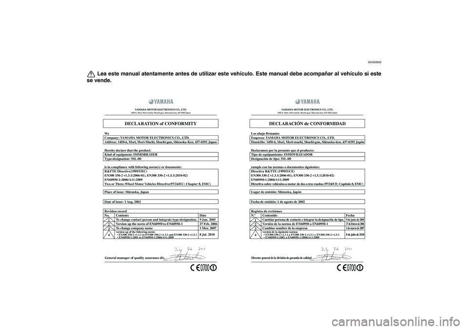 YAMAHA XVS1300A 2011 Manuale de Empleo (in Spanish) SAU50920
Lea este manual atentamente antes de utilizar este vehículo. Este manual debe acompañar al vehículo si este
se vende.
General manager of quality assurance div. Date of issue: 1 Aug. 2002 P YAMAHA XVS1300A 2011 Manuale de Empleo (in Spanish) SAU50920
Lea este manual atentamente antes de utilizar este vehículo. Este manual debe acompañar al vehículo si este
se vende.
General manager of quality assurance div. Date of issue: 1 Aug. 2002 P