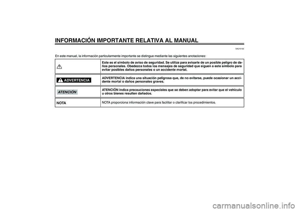 YAMAHA XVS1300A 2011  Manuale de Empleo (in Spanish) INFORMACIÓN IMPORTANTE RELATIVA AL MANUAL
SAU10132
En este manual, la información particularmente importante se distingue mediante las siguientes anotaciones:
Este es el símbolo de aviso de segurid