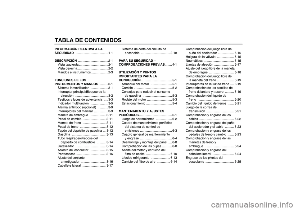 YAMAHA XVS1300A 2011 Manuale de Empleo (in Spanish) TABLA DE CONTENIDOSINFORMACIÓN RELATIVA A LA
SEGURIDAD .....................................1-1
DESCRIPCIÓN ..................................2-1
Vista izquierda .................................2- YAMAHA XVS1300A 2011 Manuale de Empleo (in Spanish) TABLA DE CONTENIDOSINFORMACIÓN RELATIVA A LA
SEGURIDAD .....................................1-1
DESCRIPCIÓN ..................................2-1
Vista izquierda .................................2-