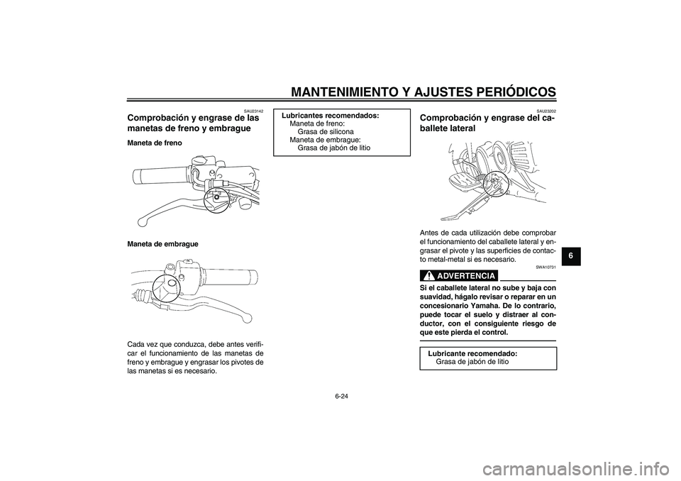 YAMAHA XVS1300A 2011  Manuale de Empleo (in Spanish) MANTENIMIENTO Y AJUSTES PERIÓDICOS
6-24
6
SAU23142
Comprobación y engrase de las 
manetas de freno y embrague Maneta de freno
Maneta de embrague
Cada vez que conduzca, debe antes verifi-
car el func