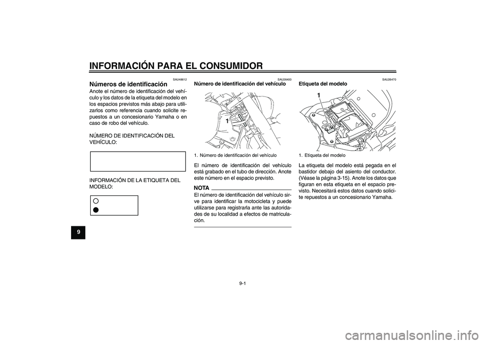 YAMAHA XVS1300A 2011  Manuale de Empleo (in Spanish) INFORMACIÓN PARA EL CONSUMIDOR
9-1
9
SAU48612
Números de identificación Anote el número de identificación del vehí-
culo y los datos de la etiqueta del modelo en
los espacios previstos más abaj